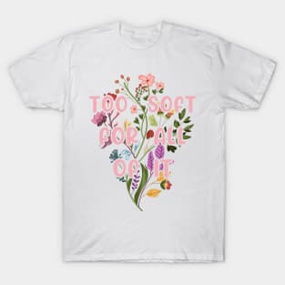 Too Soft For All Of It T-Shirt